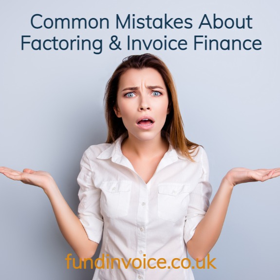 Common mistakes, misunderstandings and misconceptions about factoring, invoice discounting and invoice finance.